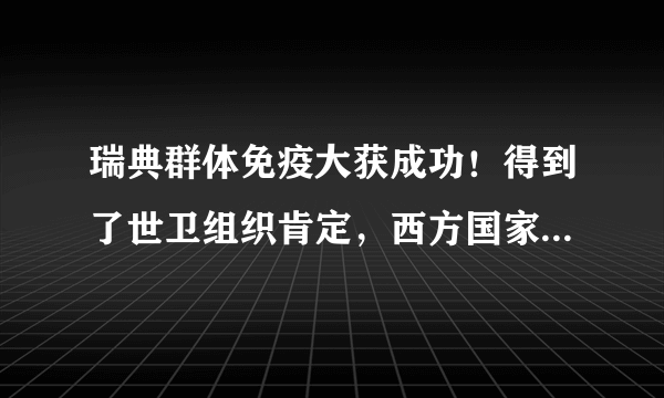 瑞典群体免疫大获成功！得到了世卫组织肯定，西方国家又开始兴奋了！如何评价？