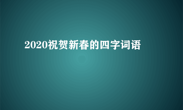 2020祝贺新春的四字词语