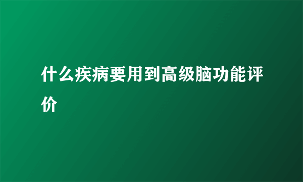 什么疾病要用到高级脑功能评价