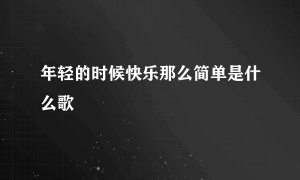 年轻的时候快乐那么简单是什么歌