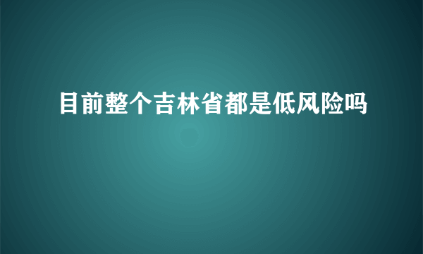 目前整个吉林省都是低风险吗