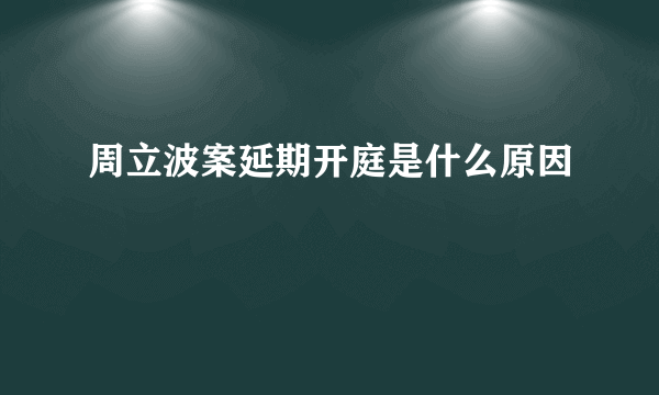 周立波案延期开庭是什么原因