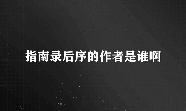 指南录后序的作者是谁啊