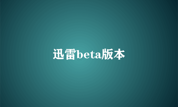 迅雷beta版本