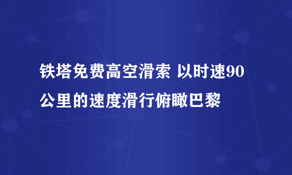 铁塔免费高空滑索 以时速90公里的速度滑行俯瞰巴黎