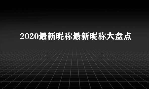 2020最新昵称最新昵称大盘点