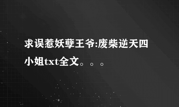 求误惹妖孽王爷:废柴逆天四小姐txt全文。。。