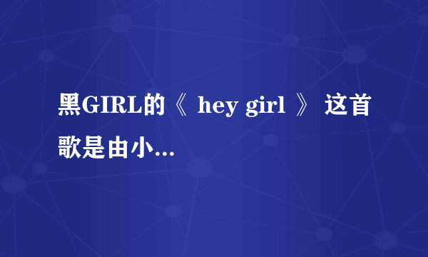 黑GIRL的《 hey girl 》 这首歌是由小薰，丫头和谁唱的啊，她是黑GIRL里的吗，她的资料是什么