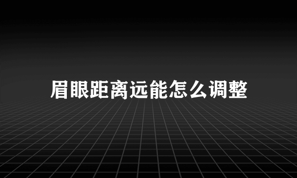 眉眼距离远能怎么调整