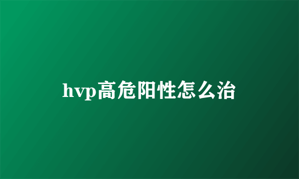 hvp高危阳性怎么治