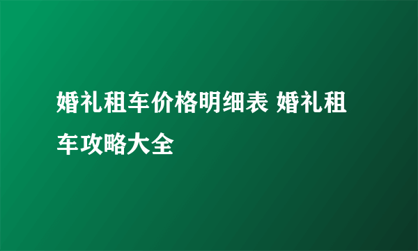 婚礼租车价格明细表 婚礼租车攻略大全