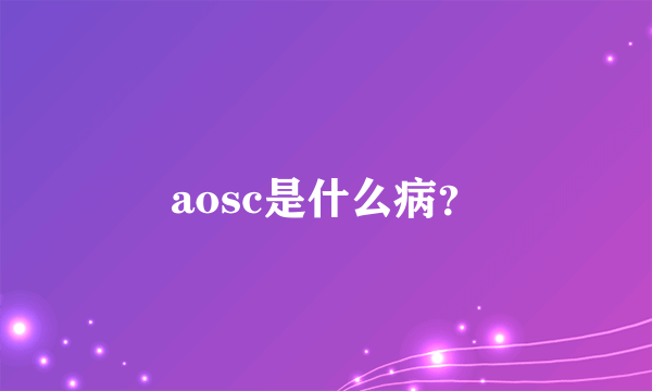 aosc是什么病？