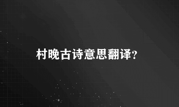 村晚古诗意思翻译？