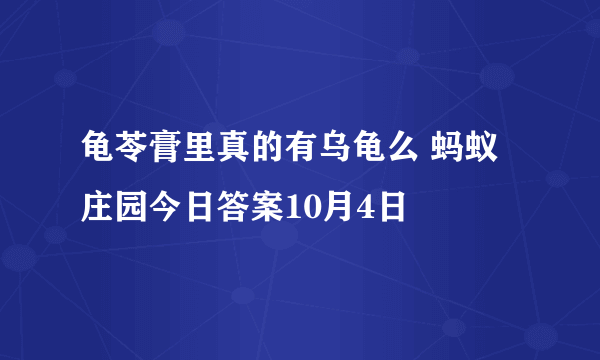 龟苓膏里真的有乌龟么 蚂蚁庄园今日答案10月4日