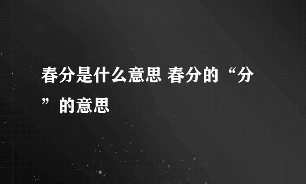 春分是什么意思 春分的“分”的意思