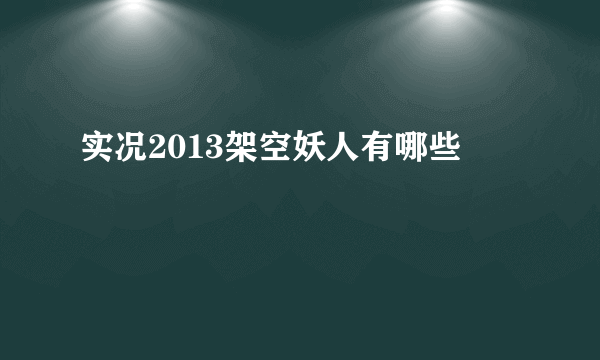 实况2013架空妖人有哪些