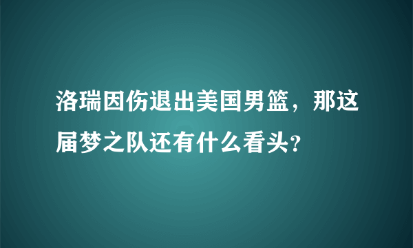 洛瑞因伤退出美国男篮，那这届梦之队还有什么看头？