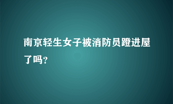 南京轻生女子被消防员蹬进屋了吗？