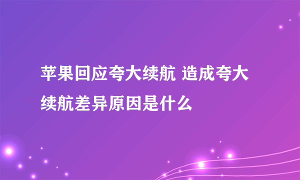 苹果回应夸大续航 造成夸大续航差异原因是什么