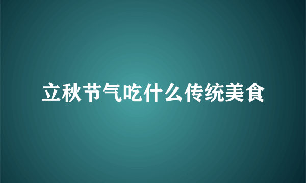 立秋节气吃什么传统美食