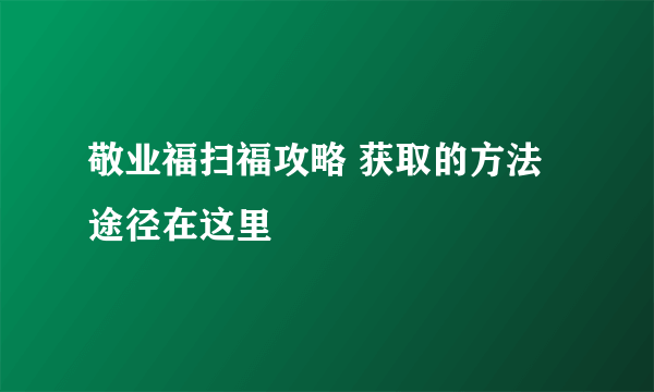 敬业福扫福攻略 获取的方法途径在这里