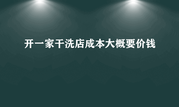 开一家干洗店成本大概要价钱