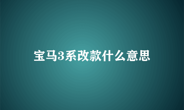 宝马3系改款什么意思