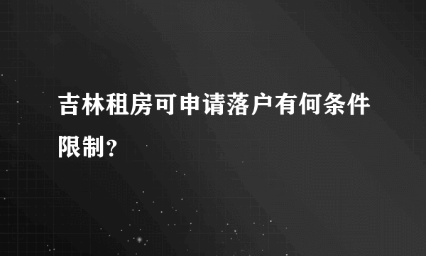 吉林租房可申请落户有何条件限制？