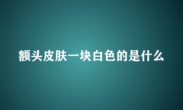 额头皮肤一块白色的是什么