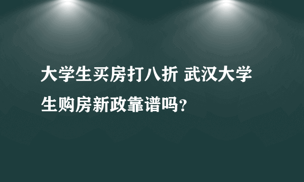 大学生买房打八折 武汉大学生购房新政靠谱吗？