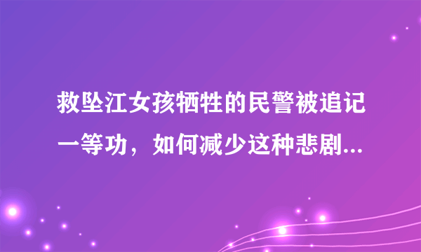 救坠江女孩牺牲的民警被追记一等功，如何减少这种悲剧的发生？