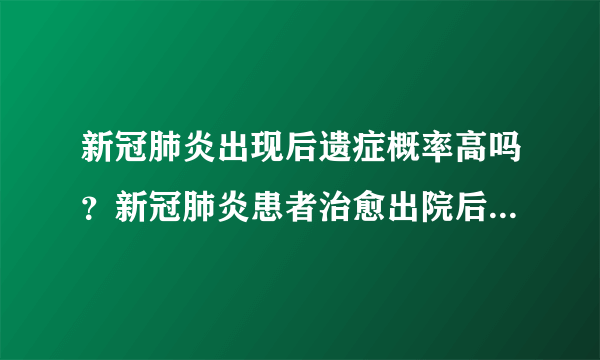 新冠肺炎出现后遗症概率高吗？新冠肺炎患者治愈出院后要注意什么