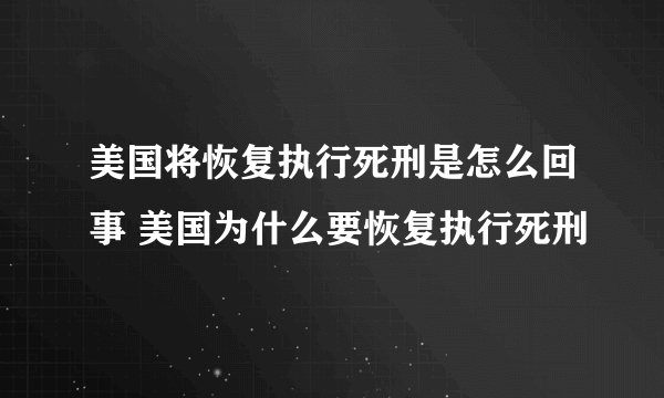 美国将恢复执行死刑是怎么回事 美国为什么要恢复执行死刑