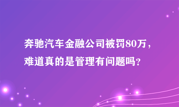 奔驰汽车金融公司被罚80万，难道真的是管理有问题吗？