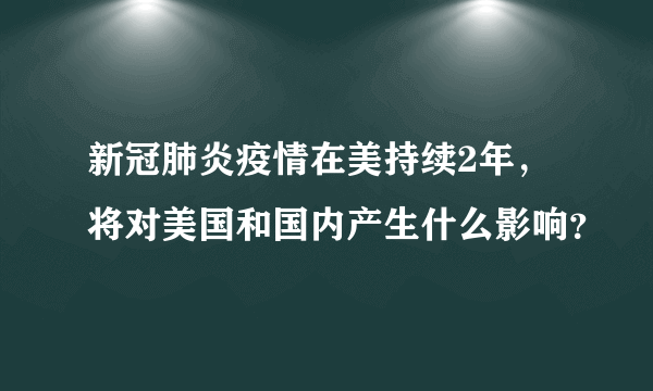 新冠肺炎疫情在美持续2年，将对美国和国内产生什么影响？