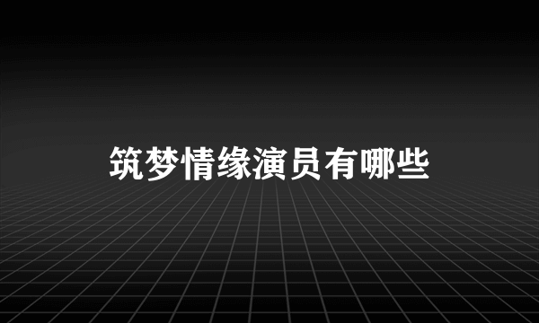 筑梦情缘演员有哪些