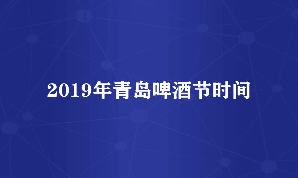 2019年青岛啤酒节时间