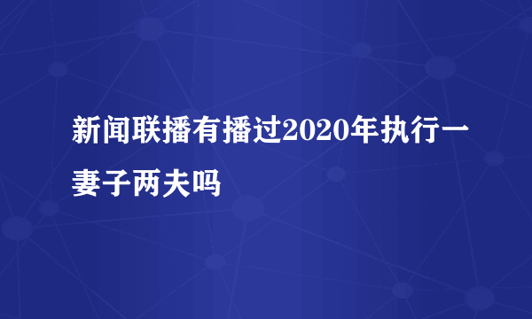 新闻联播有播过2020年执行一妻子两夫吗