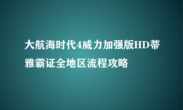 大航海时代4威力加强版HD蒂雅霸证全地区流程攻略