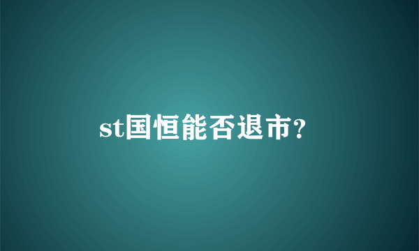 st国恒能否退市？