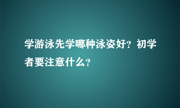 学游泳先学哪种泳姿好？初学者要注意什么？