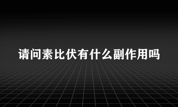 请问素比伏有什么副作用吗