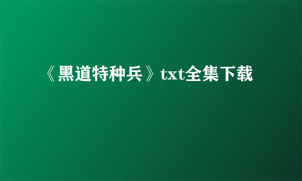 《黑道特种兵》txt全集下载