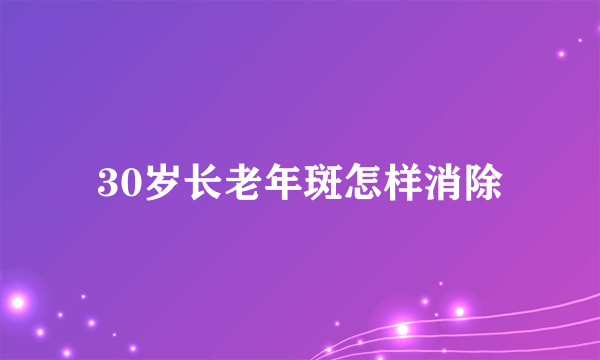 30岁长老年斑怎样消除