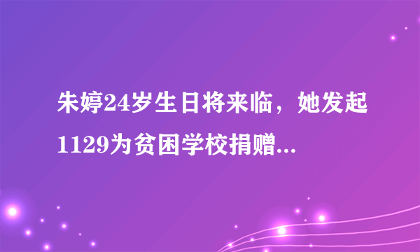 朱婷24岁生日将来临，她发起1129为贫困学校捐赠体育器材和图书的公益活动，你怎么看？