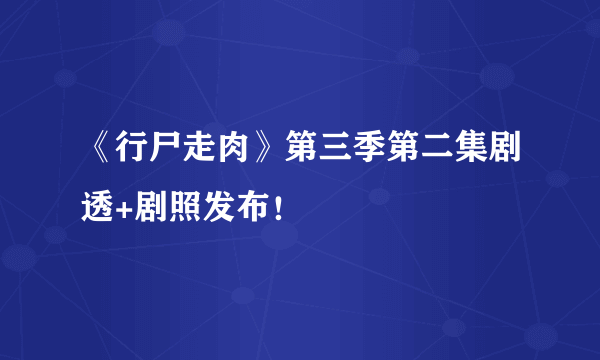 《行尸走肉》第三季第二集剧透+剧照发布！