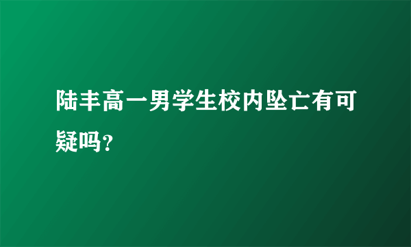 陆丰高一男学生校内坠亡有可疑吗？