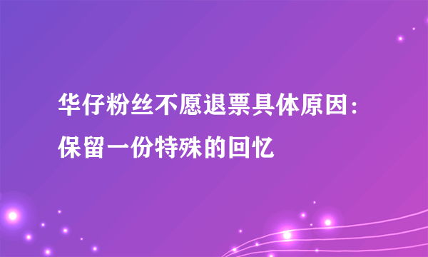 华仔粉丝不愿退票具体原因：保留一份特殊的回忆