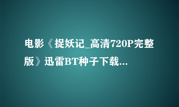 电影《捉妖记_高清720P完整版》迅雷BT种子下载|有吗？