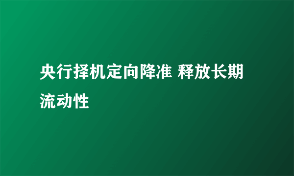 央行择机定向降准 释放长期流动性